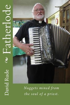 Fatherlode: Nuggets mined from the soul of a priest. by Rude, David B.
