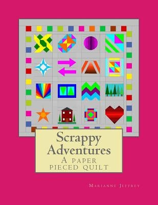 Scrappy Adventures: A paper pieced quilt by Jeffrey, Marianne G.