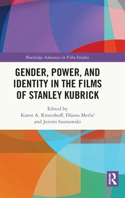 Gender, Power, and Identity in the Films of Stanley Kubrick by Ritzenhoff, Karen A.