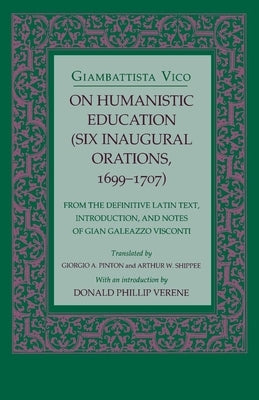 On Humanistic Education: Six Inaugural Orations, 1699 1707 by Vico, Giambattista