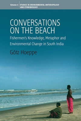 Conversations on the Beach: Fishermen's Knowledge, Metaphor and Environmental Change in South India by Hoeppe, Gotz