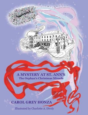 A Mystery at St. Ann's: The Orphan's Christmas Miracle by Honza, Carol Grey