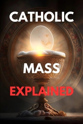 Catholic mass explained: Guide to the catholic mass explained by Williams, Peter K.