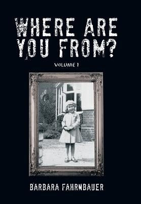 Where Are You From?: Volume I by Fahrnbauer, Barbara