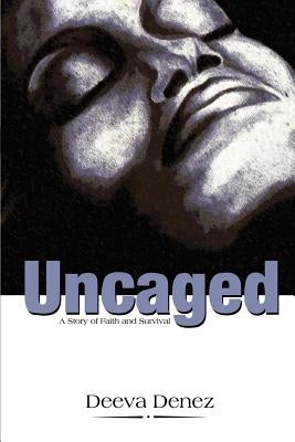 Uncaged: A Story of Faith and Survival by Denez, Deeva