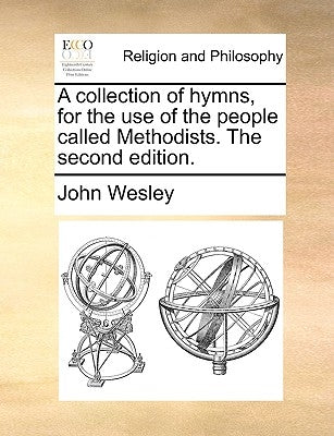 A collection of hymns, for the use of the people called Methodists. The second edition. by Wesley, John