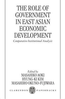 The Role of Government in East Asian Economic Development: Comparative Institutional Analysis by Aoki, Masahiko