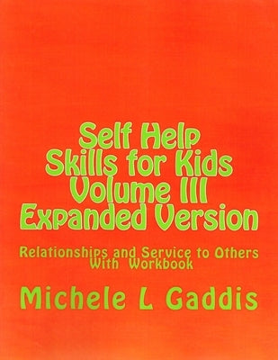 Self-Help Skills for Kids Vol.. III - Relationships and Service to Others: Expanded Version by Gaddis, Michele L.