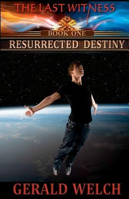 The Last Witness: Resurrected Destiny: Resurrected Destiny by Welch, Gerald