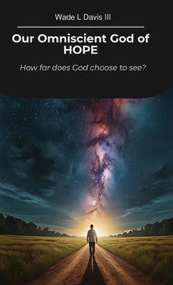 Our Omniscient God of HOPE, How far does God choose to see? by Davis, Wade L., III