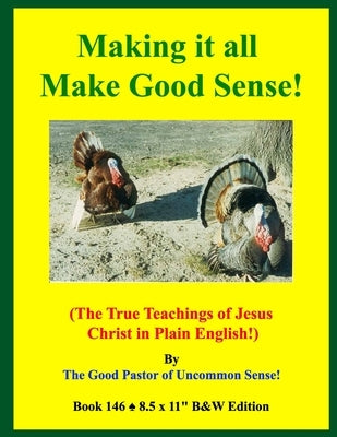 Making it all Make Good Sense!: (The True Teachings of Jesus Christ in Plain English!) B&W Edition! by Uncommon Sense!, Good Pastor of