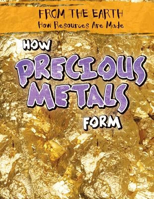 How Precious Metals Form by McDonnell, Julia