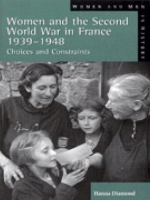 Women and the Second World War in France, 1939-1948: Choices and Constraints by Diamond, Hanna