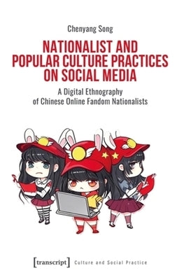 Nationalist and Popular Culture Practices on Social Media: A Digital Ethnography of Chinese Online Fandom Nationalists by Song, Chenyang