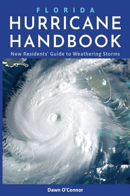 Florida Hurricane Handbook: New Residents' Guide to Weathering Storms by O'Connor, Dawn