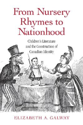 From Nursery Rhymes to Nationhood: Children's Literature and the Construction of Canadian Identity by Galway, Elizabeth