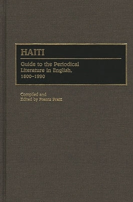 Haiti: Guide to the Periodical Literature in English, 1800-1990 by Pratt, Frantz