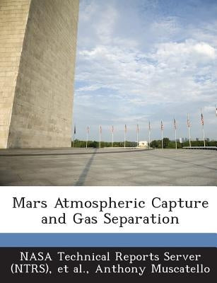 Mars Atmospheric Capture and Gas Separation by Muscatello, Anthony