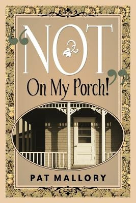 "Not On My Porch!" by Mallory, Pat