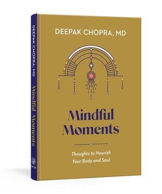 Mindful Moments: Thoughts to Nourish Your Body and Soul by Chopra, Deepak