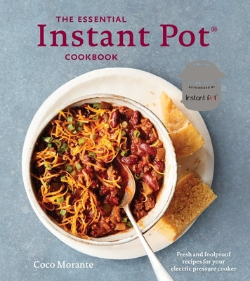 The Essential Instant Pot Cookbook: Fresh and Foolproof Recipes for Your Electric Pressure Cooker by Morante, Coco