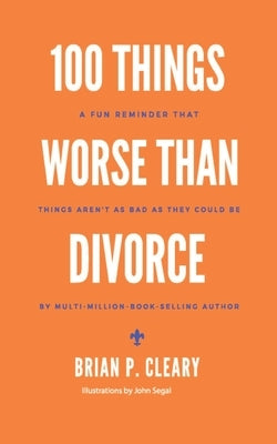 100 Things Worse Than Divorce: A Fun Reminder That Things Aren't as Bad as They Could Be by Segal, John
