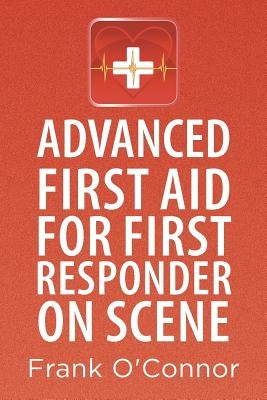 Advanced First Aid for First Responder on Scene by O'Connor, Frank
