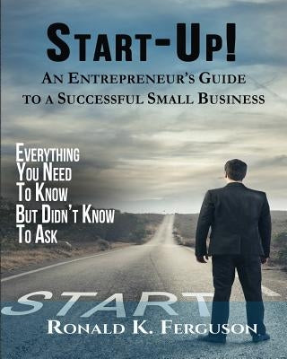 Start-Up!: An Entrepreneur's Guide to a Successful Small Business by Ferguson, Ronald K.