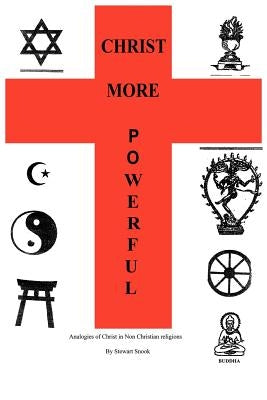 Christ More Powerful: Analogies of Christ in Non-Christian Religions by Snook, Stewart