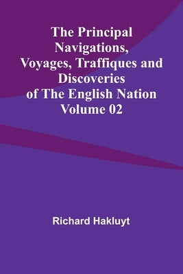 The Principal Navigations, Voyages, Traffiques and Discoveries of the English Nation - Volume 02 by Hakluyt, Richard