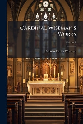 Cardinal Wiseman's Works; Volume 7 by Wiseman, Nicholas Patrick