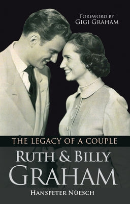 Ruth and Billy Graham: The Legacy of a Couple by Nüesch, Hanspeter