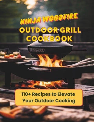 Ninja Woodfire Outdoor Grill Cookbook: 110+ Recipes to Elevate Your Outdoor Cooking by Henning, Gustav