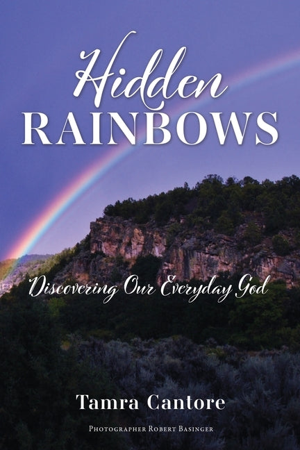 Hidden Rainbows: Discovering Our Everyday God by Cantore, Tamra