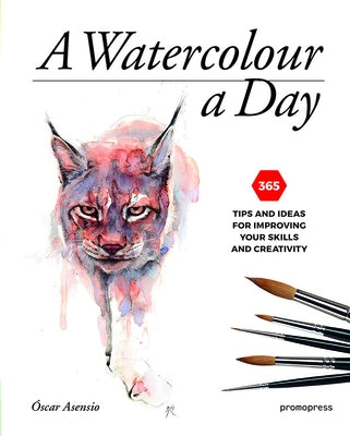 A Watercolour a Day: 365 Tips and Ideas for Improving Your Skills and Creativity by Asensio, Oscar