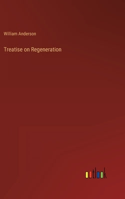 Treatise on Regeneration by Anderson, William