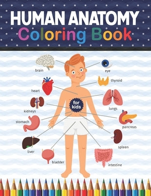 Human Anatomy Coloring Book For Kids: Human Body coloring & activity book for kids. Human Body Anatomy Coloring Book For Kids, Boys and Girls and Medi by Publication, Shirkaylene