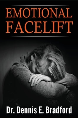 Emotional Face-lift: Understanding Liberation from Negative Emotions Without Doing Time in a Monastery! by Bradford, Dennis E.