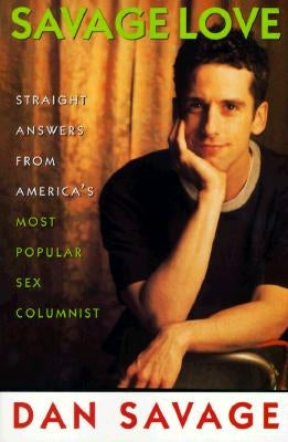 Savage Love: Straight Answers from America's Most Popular Sex Columnist by Savage, Dan