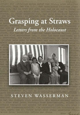 Grasping at Straws: Letters from the Holocaust by Wasserman, Steven
