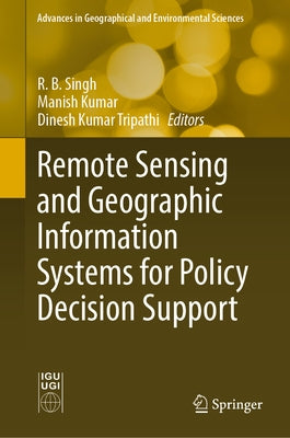 Remote Sensing and Geographic Information Systems for Policy Decision Support by Singh, R. B.