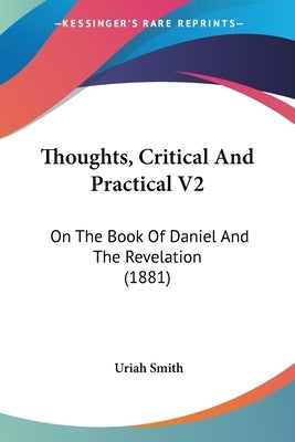 Thoughts, Critical And Practical V2: On The Book Of Daniel And The Revelation (1881) by Smith, Uriah