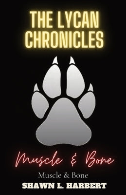 The Lycan Chronicles: Muscle & Bone by Harbert, Shawn L.