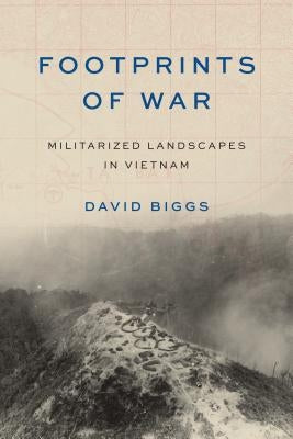 Footprints of War: Militarized Landscapes in Vietnam by Biggs, David Andrew