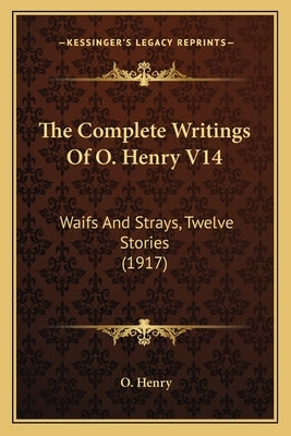 The Complete Writings Of O. Henry V14: Waifs And Strays, Twelve Stories (1917) by Henry, O.