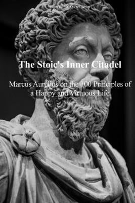 The Stoic's Inner Citadel: Marcus Aurelius on the 100 Principles of a Happy and Virtuous Life by 100 Quotes Series, Spencer