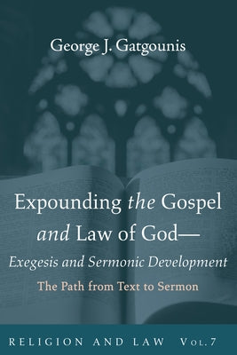 Expounding the Gospel and Law of God--Exegesis and Sermonic Development: The Path from Text to Sermon by Gatgounis, George J.