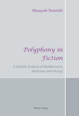 Polyphony in Fiction; A Stylistic Analysis of "Middlemarch, "Nostromo, and "Herzog by Teranishi, Masayuki