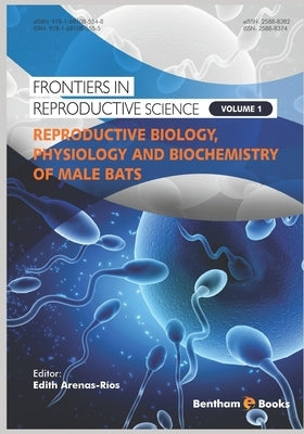 Reproductive Biology, Physiology and Biochemistry of Male Bats by Arenas-Ríos, Edith