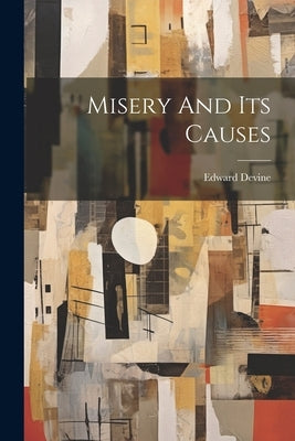 Misery And Its Causes by Devine, Edward